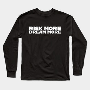 Risk more, dream more Long Sleeve T-Shirt